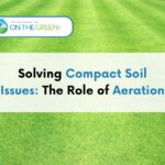Solving Compact Soil Issues: The Role of Aeration